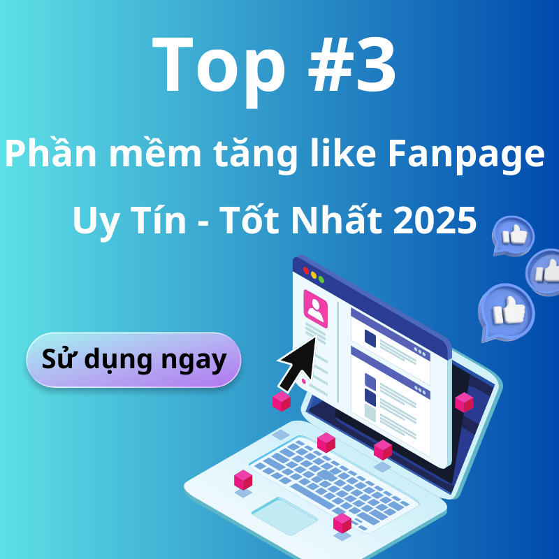 Top 3 Phần Mềm Tăng Like Fanpage Việt, Uy Tín Nhất 2025