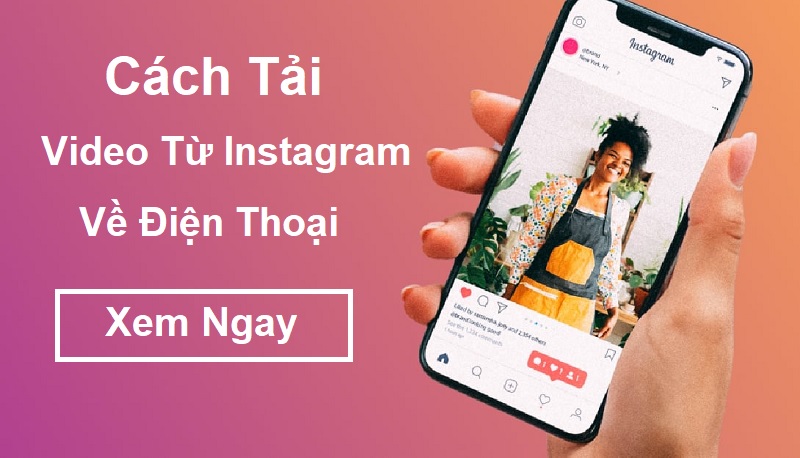 Cách tải video từ Instagram về điện thoại đơn giản siêu nhanh