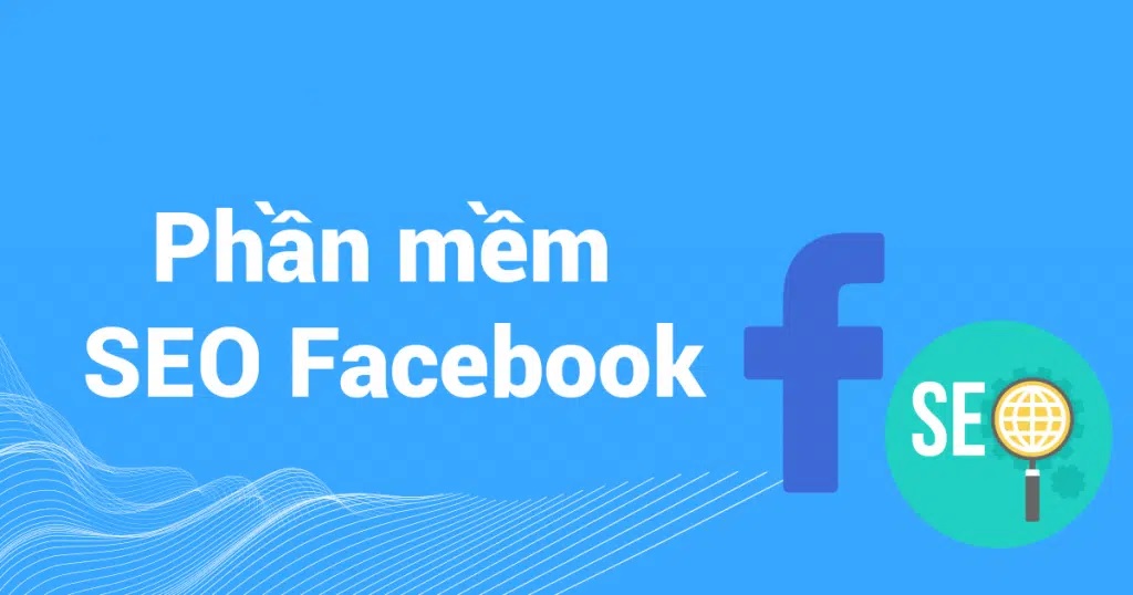 Phần mềm seo faceobook, tự động hóa quy trình